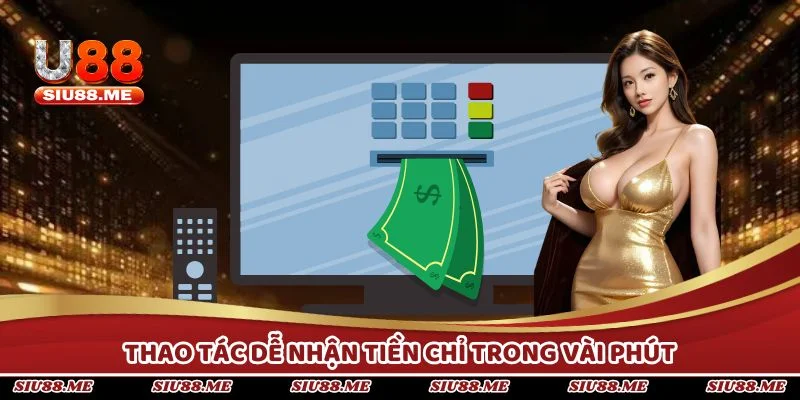 Thao tác dễ nhận tiền chỉ trong vài phút