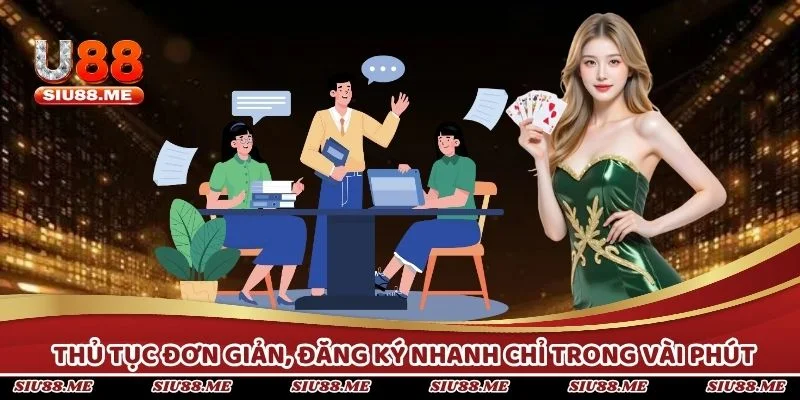 Thủ tục đơn giản, đăng ký nhanh chỉ trong vài phút