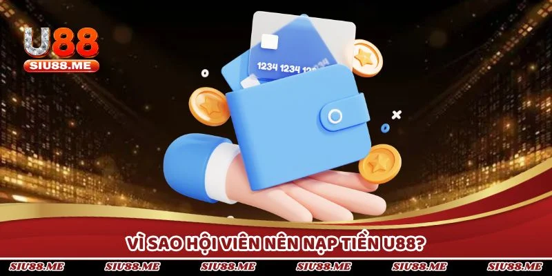 Vì sao hội viên nên nạp tiền U88?
